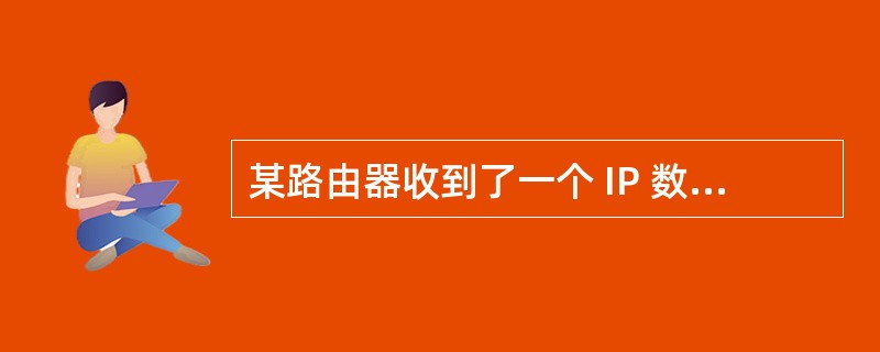 某路由器收到了一个 IP 数据报,在对其首部时行校验后发现该数据报存在错误,路由