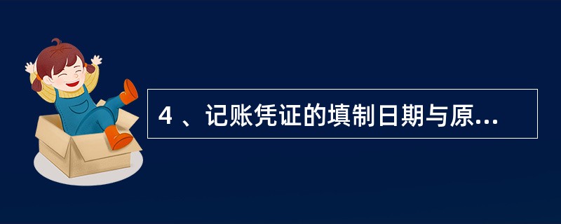 4 、记账凭证的填制日期与原始凭证的填制日期应当相同。