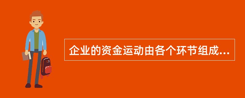 企业的资金运动由各个环节组成,它包括( )。