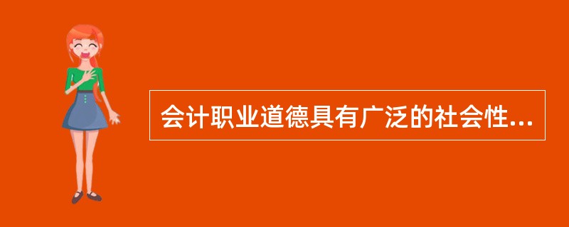 会计职业道德具有广泛的社会性。( )