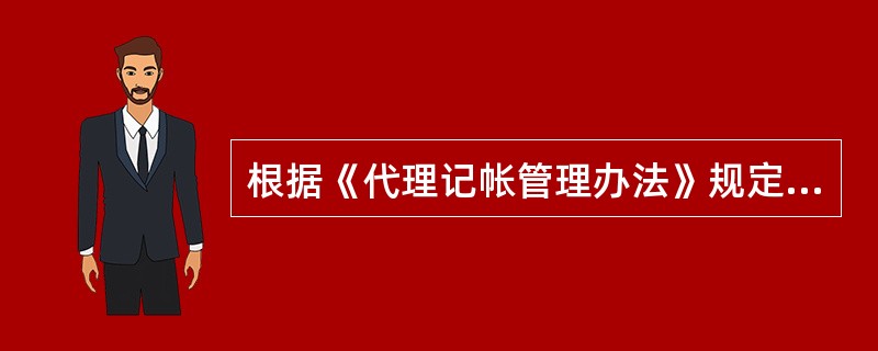 根据《代理记帐管理办法》规定,委托代理记帐的委托人应当配备专人负责日常货币收支和