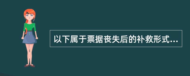 以下属于票据丧失后的补救形式有( )