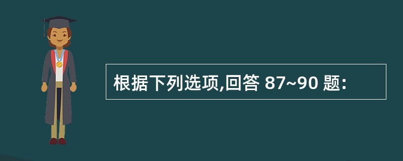 根据下列选项,回答 87~90 题: