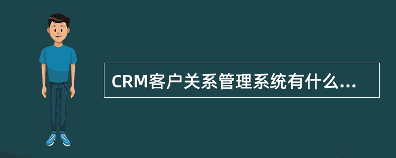 CRM客户关系管理系统有什么优势?