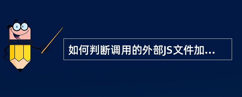 如何判断调用的外部JS文件加载完成?