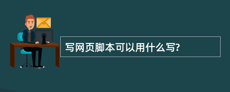 写网页脚本可以用什么写?