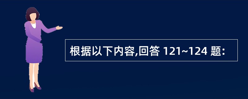 根据以下内容,回答 121~124 题: