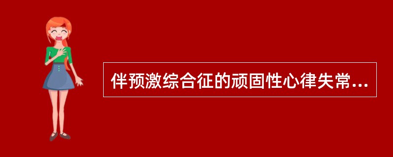 伴预激综合征的顽固性心律失常首选A、利多卡因B、奎尼丁C、普萘洛尔D、胺碘酮E、