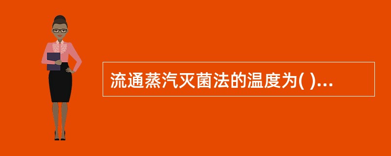 流通蒸汽灭菌法的温度为( )A、100℃B、115℃C、80℃D、110℃ -