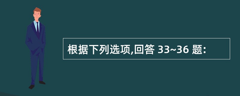 根据下列选项,回答 33~36 题: