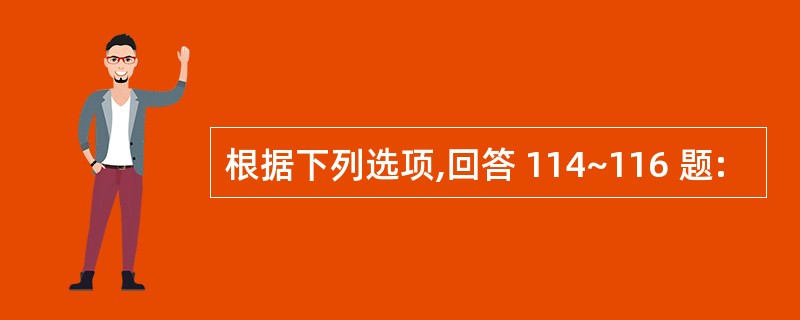 根据下列选项,回答 114~116 题: