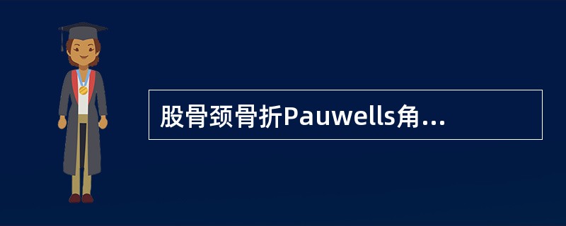 股骨颈骨折Pauwells角是指远端骨折线与