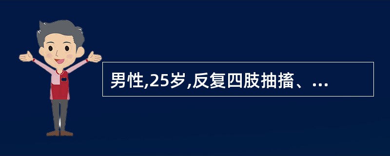 男性,25岁,反复四肢抽搐、口吐白沫、意识丧失、大小便失禁3年。脑电图示有癫痫样