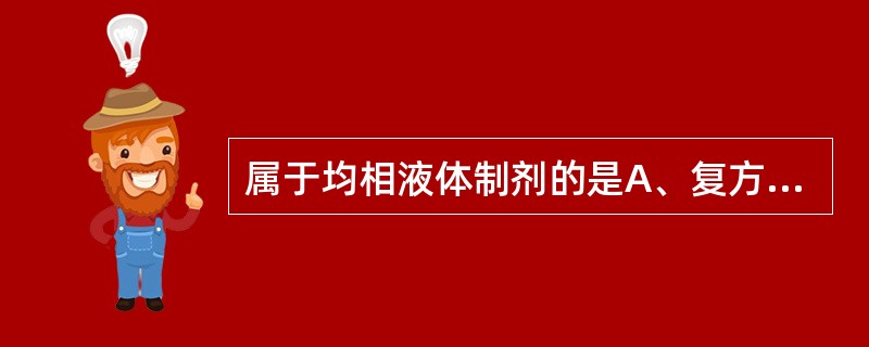 属于均相液体制剂的是A、复方硼酸溶液B、石灰搽剂C、炉甘石洗剂D、鱼肝油乳剂E、