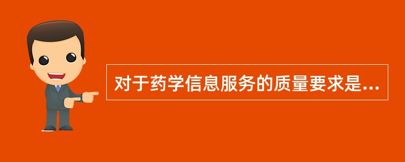 对于药学信息服务的质量要求是A、可靠性、及时性、共享性和实用性B、先进性、及时性