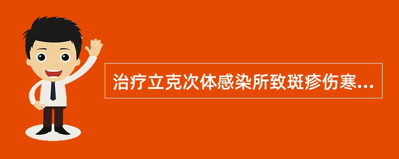 治疗立克次体感染所致斑疹伤寒应首选A、青霉素B、庆大霉素C、链霉素D、四环素E、