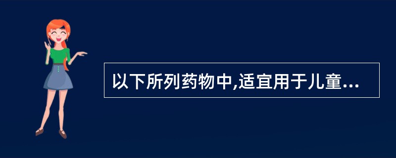 以下所列药物中,适宜用于儿童患者的是( )。A、青霉素B、万古霉素C、氟喹诺酮类