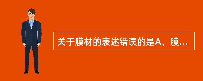 关于膜材的表述错误的是A、膜材聚乙烯醇的英文缩写为PVAB、乙烯£­醋酸乙烯共聚