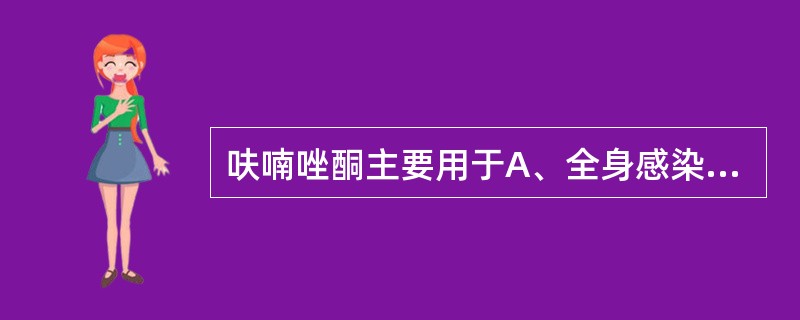 呋喃唑酮主要用于A、全身感染B、消化道感染C、阴道滴虫病D、呼吸道感染E、泌尿系