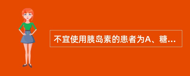 不宜使用胰岛素的患者为A、糖尿病合并肺结核B、糖尿病患者过度肥胖C、糖尿病患者妊