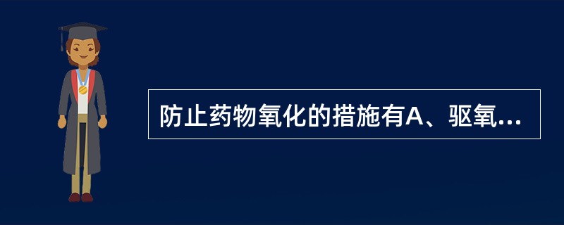 防止药物氧化的措施有A、驱氧B、制成液体制剂C、加入抗氧化剂D、加入金属离子络合
