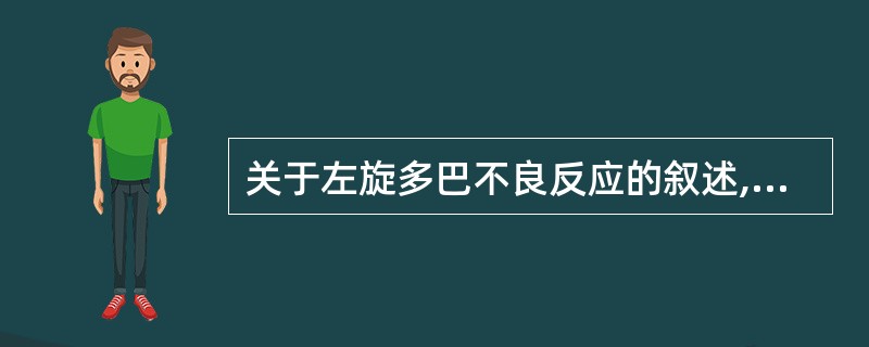 关于左旋多巴不良反应的叙述,错误的是A、胃肠道反应B、心动过速C、"开£­关"现