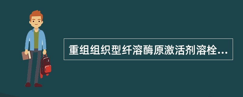 重组组织型纤溶酶原激活剂溶栓的时间窗是A、2.0 hB、4.5 hC、6.0 h