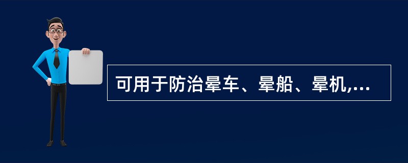 可用于防治晕车、晕船、晕机,但青光眼、胃溃疡、妊娠、心动过速者应慎用的是A、盐酸