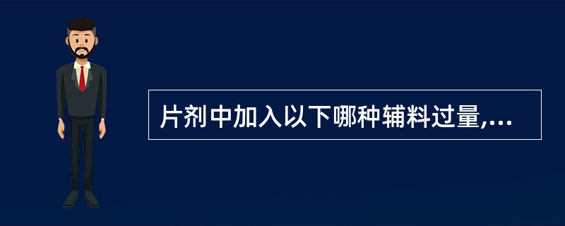 片剂中加入以下哪种辅料过量,很可能会造成片剂的崩解迟缓A、硬脂酸镁B、聚乙二醇C