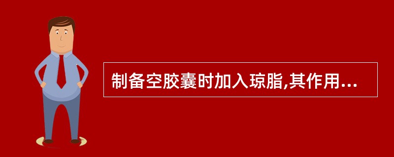 制备空胶囊时加入琼脂,其作用是( )A、成形材料B、增塑剂C、增稠剂D、遮光剂