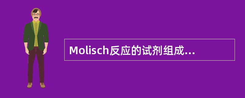 Molisch反应的试剂组成是 A、苯酚£­硫酸B、酚£­硫酸C、萘£­硫酸D、