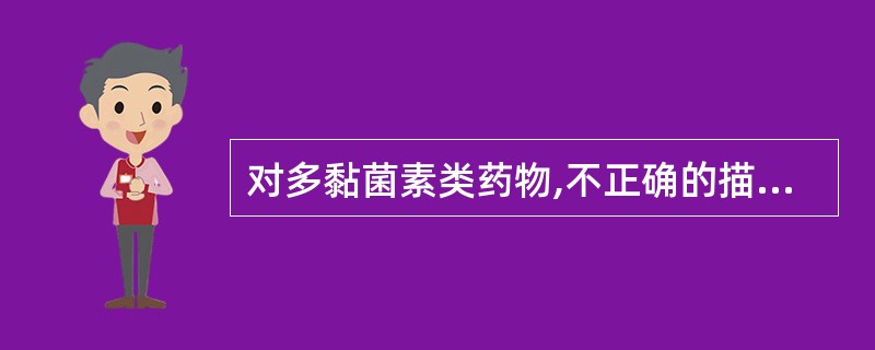 对多黏菌素类药物,不正确的描述为A、口服不易吸收,需肌内注射B、静脉给药可致严重