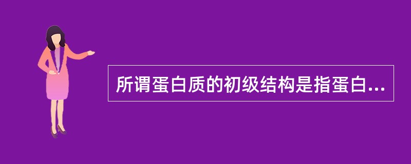 所谓蛋白质的初级结构是指蛋白质的( )A、一级结构B、二级结构C、三级结构D、四