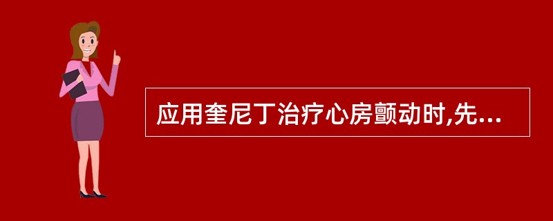 应用奎尼丁治疗心房颤动时,先用强心苷的原因是A、对抗奎尼丁引起的心肌抑制B、对抗