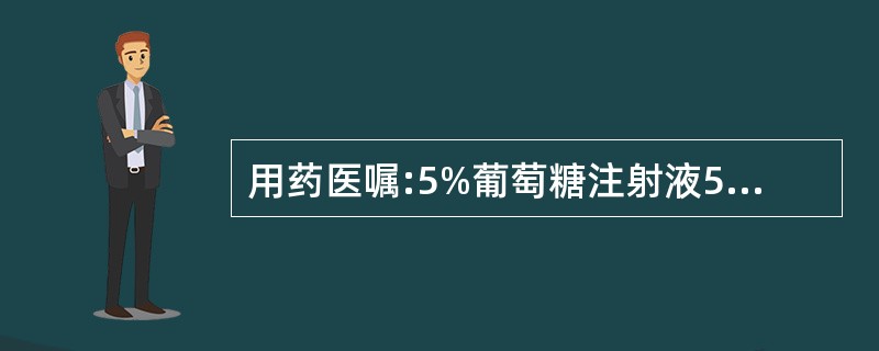 用药医嘱:5%葡萄糖注射液500 ml£«浓氯化钠30 ml£«维生素C 1 g