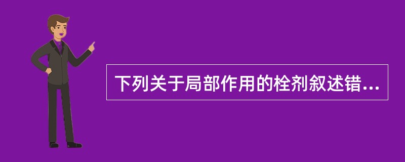 下列关于局部作用的栓剂叙述错误的是( )A、痔疮栓是局部作用的栓剂B、局部作用的