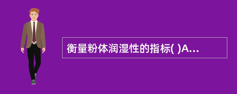 衡量粉体润湿性的指标( )A、休止角B、接触角C、CRHD、空隙率