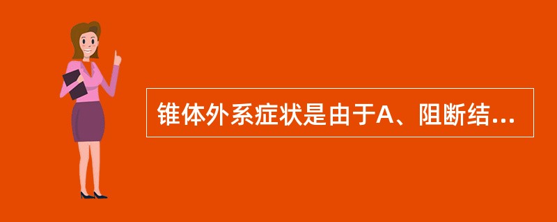 锥体外系症状是由于A、阻断结节£­漏斗通路B、阻断黑质£­纹状体通路C、阻断中脑