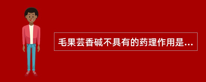 毛果芸香碱不具有的药理作用是A、腺体分泌增加B、胃肠道平滑肌收缩C、心率减慢D、