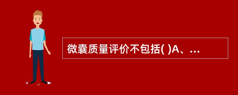 微囊质量评价不包括( )A、形态与粒径B、载药量C、包封率D、含量均匀度