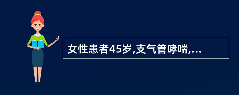 女性患者45岁,支气管哮喘,持续发作约20小时,大汗淋漓,发绀,端坐呼吸,双肺肺