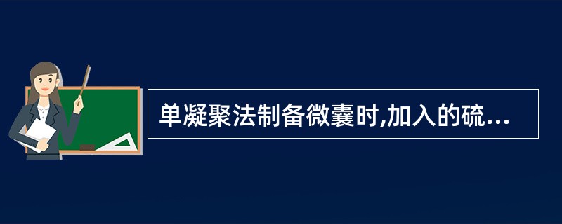 单凝聚法制备微囊时,加入的硫酸钠水溶液或丙酮是作为( )A、凝聚剂B、稳定剂C、