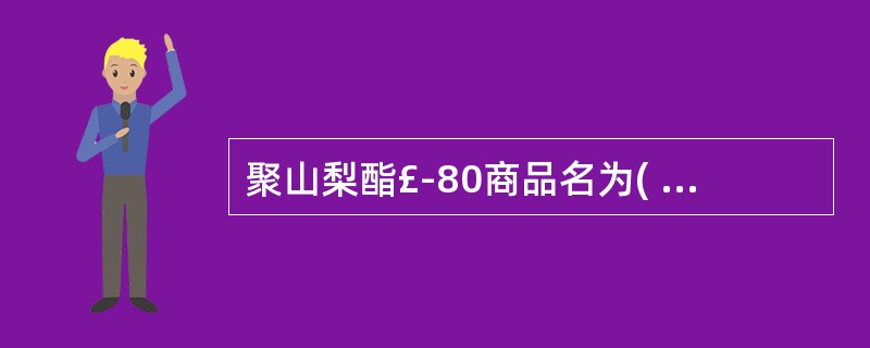 聚山梨酯£­80商品名为( )A、司盘80B、卖泽C、苄泽D、吐温80