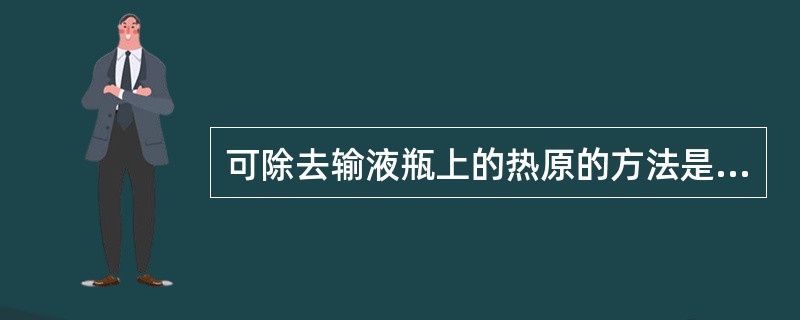 可除去输液瓶上的热原的方法是( )A、250℃干热灭菌30分钟B、用活性炭处理C