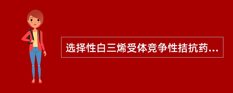 选择性白三烯受体竞争性拮抗药是A、异丙托溴铵B、特布他林C、扎鲁司特D、齐留通E