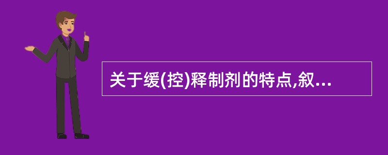 关于缓(控)释制剂的特点,叙述错误的是A、减少给药次数B、避免峰谷现象C、降低药