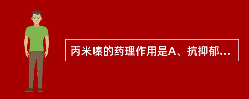丙米嗪的药理作用是A、抗抑郁作用B、抗焦虑C、抗精神病D、抗燥狂E、镇吐