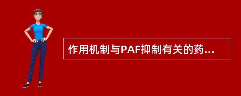 作用机制与PAF抑制有关的药物是A、前列地尔B、银杏苦内酯BC、硫前列酮D、海风