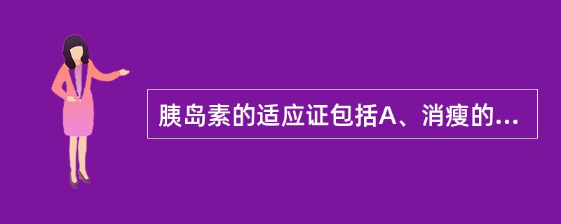 胰岛素的适应证包括A、消瘦的新诊断的2型糖尿病患者B、高血糖高渗状态C、糖尿病酮