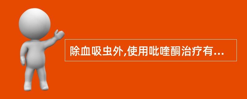 除血吸虫外,使用吡喹酮治疗有效的寄生虫有A、阿米巴B、绦虫C、线虫D、厌氧菌E、